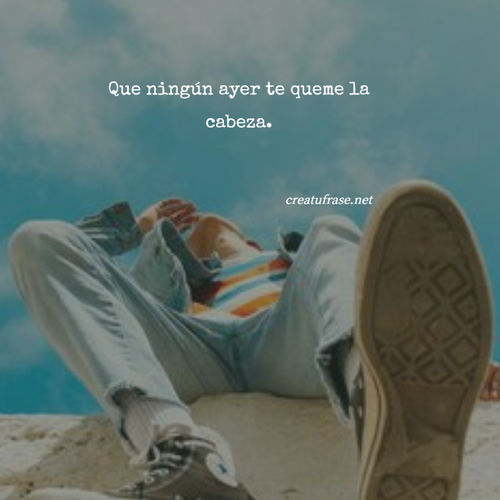 Frases de Amor Propio - Que ningún ayer te queme la cabeza.