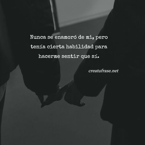 Frases de Desamor - Nunca se enamoró de mi, pero tenía cierta habilidad para hacerme sentir que sí.