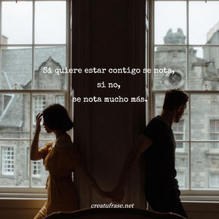 Si quiere estar contigo se nota,  si no,  se nota mucho más.