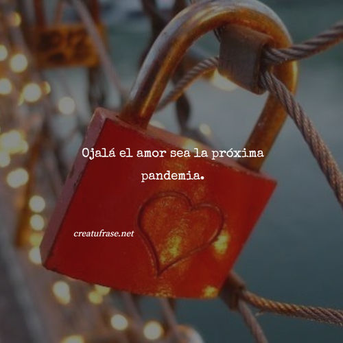 Frases de Amor - Ojalá el amor sea la próxima pandemia.