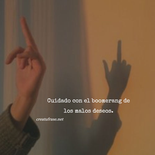 Frases para Reflexionar - Cuidado con el boomerang de los malos deseos.