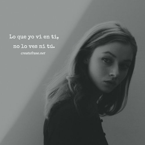 Frases de Amor - Lo que yo vi en ti, no lo ves ni tú.