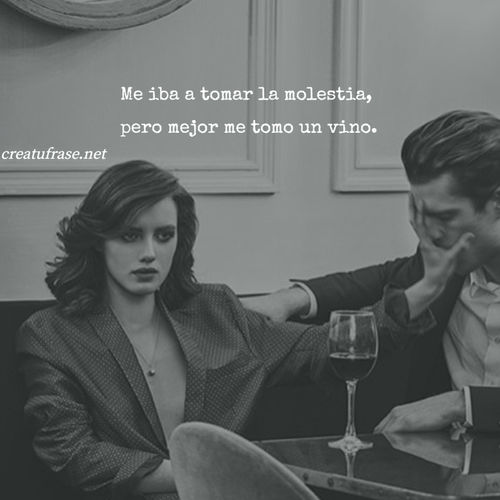 Crea Tu Frase – Frase #543181: Me iba a tomar la molestia, pero mejor me  tomo un vino.