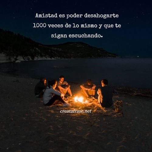 Frases de Amistad - Amistad es poder desahogarte 1000 veces de lo mismo y que te sigan escuchando.