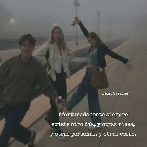 Frases de Amistad - Afortunadamente siempre existe otro día, y otras risas, y otras personas, y otras cosas.