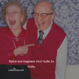 Ojalá nos hagamos reír toda la vida.
