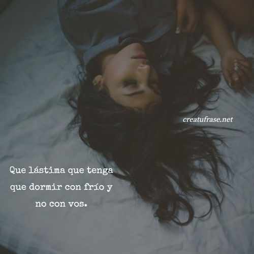 Frases de Amor - Que lástima que tenga que dormir con frío y no con vos.