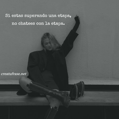 Frases de Amor Propio - Si estas superando una etapa, no chatees con la etapa.