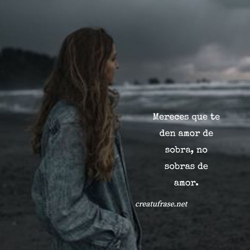 Frases de Amor Propio - Mereces que te den amor de sobra, no sobras de amor.