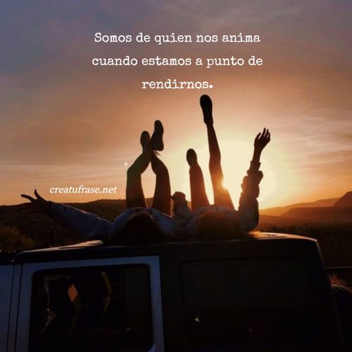 Frases de Amor - Somos de quien nos anima cuando estamos a punto de rendirnos.