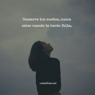 Conserva tus sueños, nunca sabes cuando te harán falta.