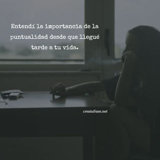 Entendí la importancia de la puntualidad desde que llegué tarde a tu vida.