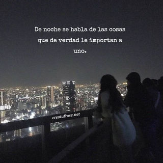 De noche se habla de las cosas que de verdad le importan a uno.