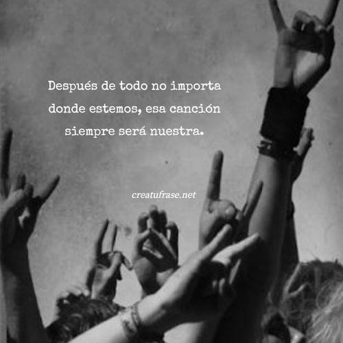 Frases Inspiradoras - Después de todo no importa donde estemos, esa canción siempre será nuestra.