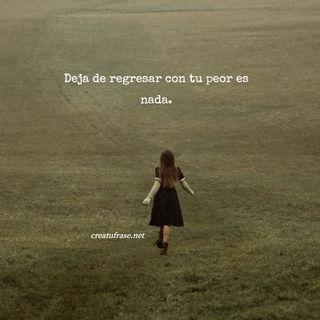 Deja de regresar con tu peor es nada.