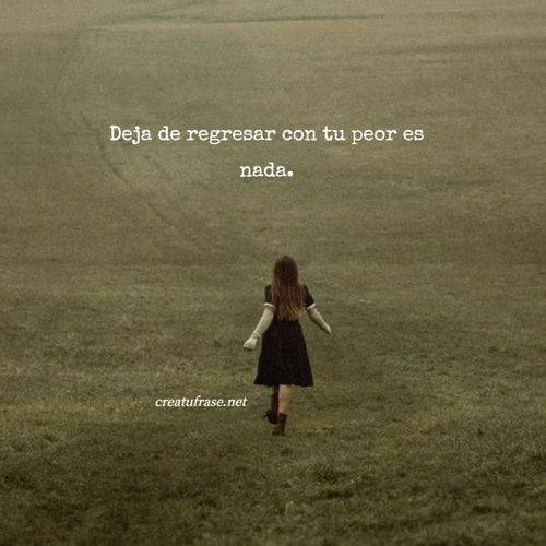 Frases de Desamor - Deja de regresar con tu peor es nada.