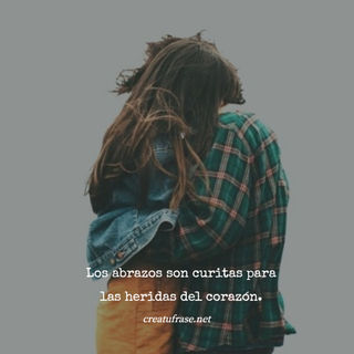 Los abrazos son curitas para las heridas del corazón.