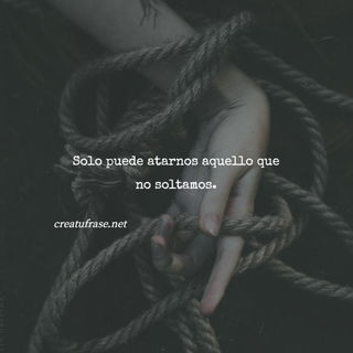 Solo puede atarnos aquello que no soltamos.