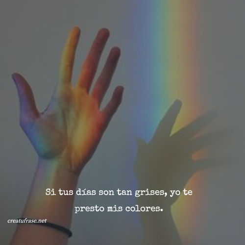 Frases de Amor - Si tus días son tan grises, yo te presto mis colores.