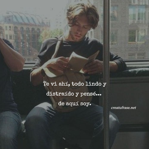 Frases de Amor - Te vi ahí, todo lindo y distraído y pensé...  de aquí soy.