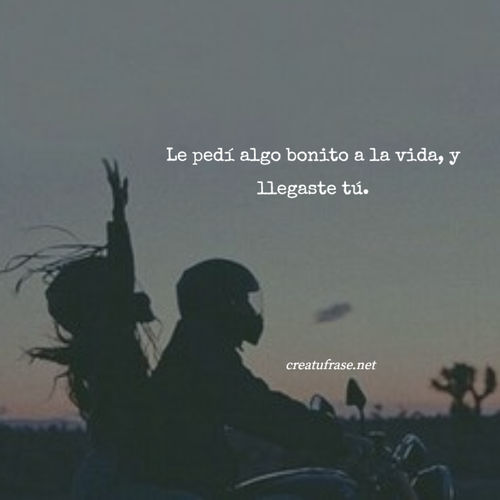 Frases de Amor - Le pedí algo bonito a la vida, y llegaste tú.