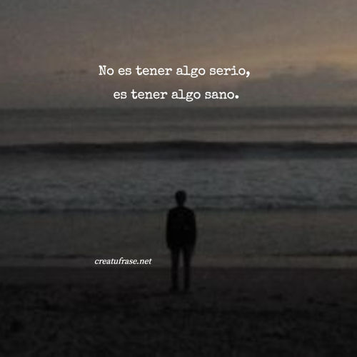 Frases de Amor - No es tener algo serio,  es tener algo sano.