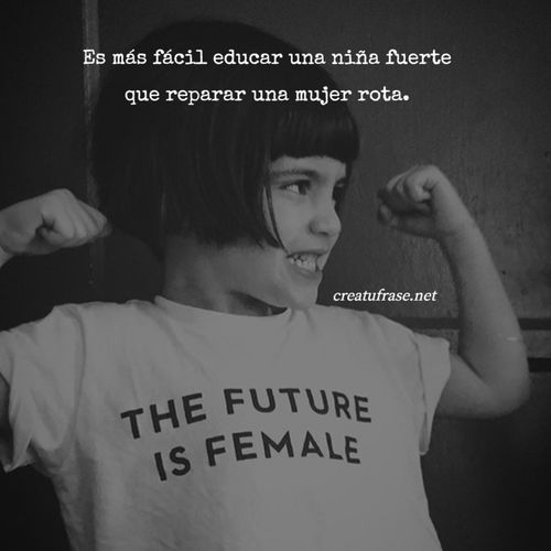 Frases sobre Feminismo - Es más fácil educar una niña fuerte que reparar una mujer rota.