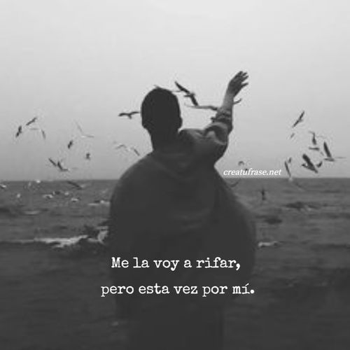 Frases de Amor Propio - Me la voy a rifar,  pero esta vez por mí.