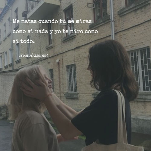 Frases de Amor - Me matas cuando tú me miras como si nada y yo te miro como si todo.