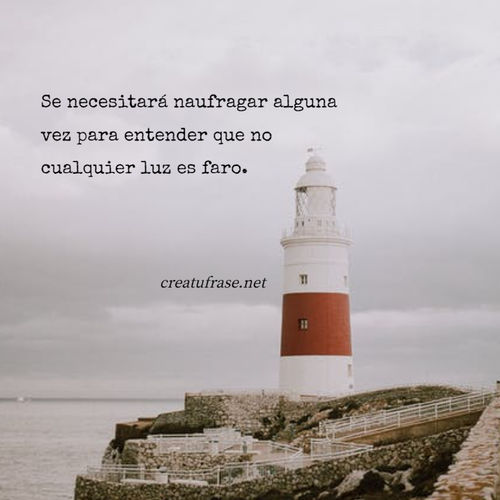 Frases sobre Pensamientos - Se necesitará naufragar alguna vez para entender que no cualquier luz es faro.