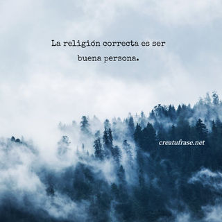La religión correcta es ser buena persona.