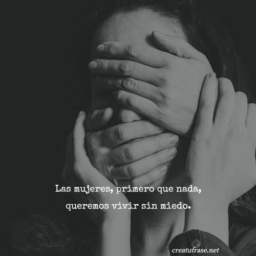 Frases para el Día Internacional de la Mujer - Las mujeres, primero que nada, queremos vivir sin miedo.