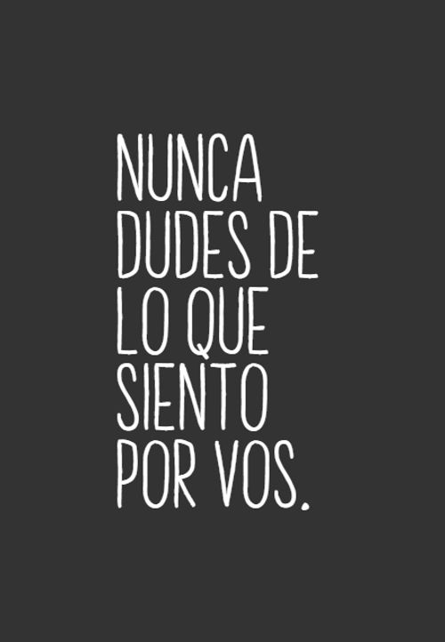 Frases de Amor - Nunca dudes de lo que siento por vos.