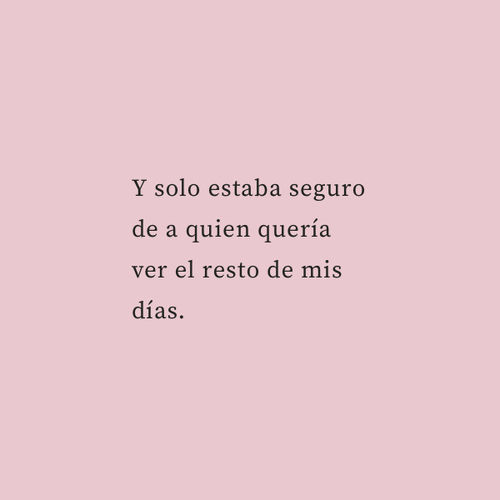 Crea Tu Frase – Frase #139663: Y solo estaba seguro de a quien quería ver  el resto de mis días.