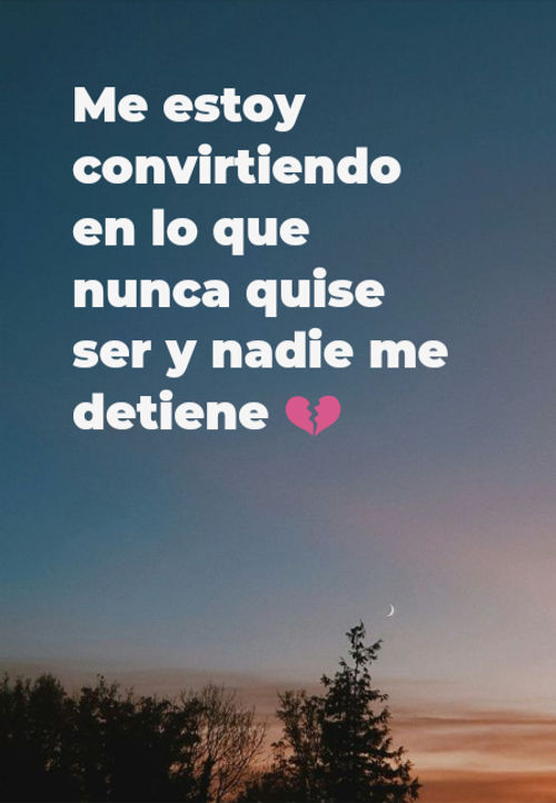 Frases de Tristeza - Me estoy convirtiendo en lo que nunca quise ser y nadie me detiene ?