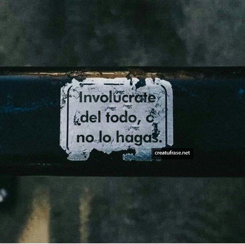 Frases de Motivacion - Involúcrate del todo, o no lo hagas.