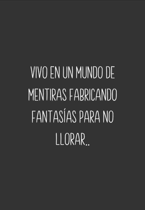 Frases de Tristeza - Vivo en un mundo de mentiras fabricando fantasías para no llorar..