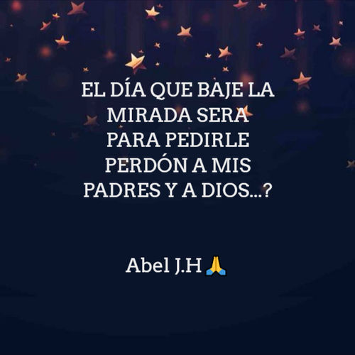 Crea Tu Frase – Frase #144068: EL DÍA QUE BAJE LA MIRADA SERA PARA PEDIRLE  PERDÓN A MIS PADRES Y A DIOS...? Abel ?