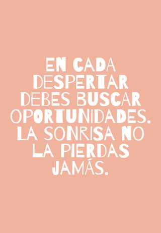 En cada despertar debes buscar oportunidades. La sonrisa no la pierdas jamás.