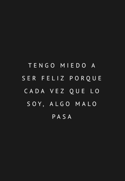 Frases de Tristeza - Tengo miedo a ser feliz porque cada vez que lo soy, algo malo pasa