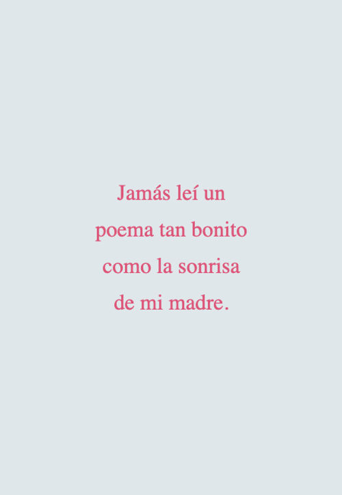 Frases para el Día de la Madre - Jamás leí un poema tan bonito como la sonrisa de mi madre.