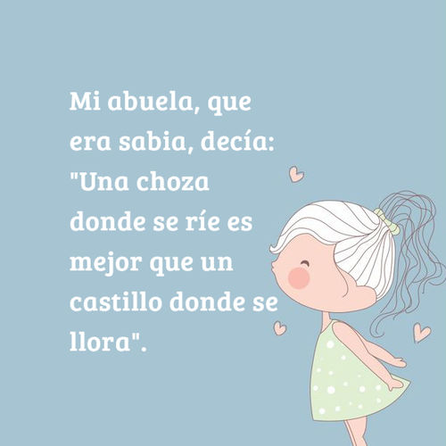 Frases para Reflexionar - Mi abuela, que era sabia, decía: "Una choza donde se ríe es mejor que un castillo donde se llora".