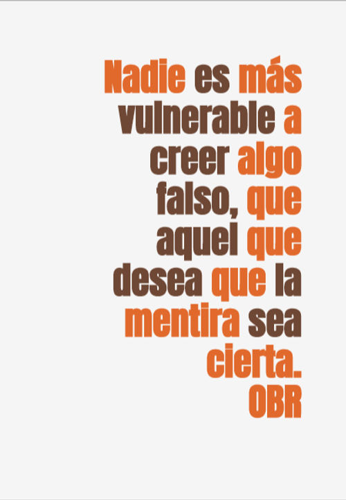 Frases para Reflexionar - Nadie es más vulnerable a creer algo falso, que aquel que desea que la mentira sea cierta. OBR
