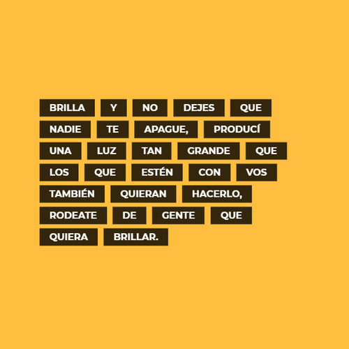 Frases de Motivacion - Brilla y no dejes que nadie te apague, producí una luz tan grande que los que estén con vos también QUIERAN hacerlo, rodeate de gente que quiera brillar.