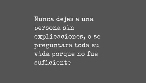 Frases de Desamor - Nunca dejes a una persona sin explicaciones, o se preguntara toda su vida porque no fue suficiente