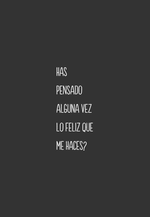 Frases de Amor - Has pensado alguna vez lo feliz que me haces?