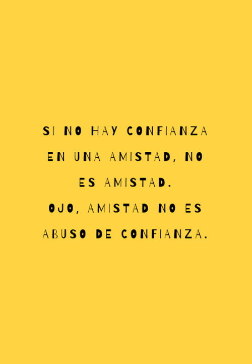 Frases de Amistad - Si no hay confianza en una amistad, no es amistad.  Ojo, amistad no es abuso de confianza.