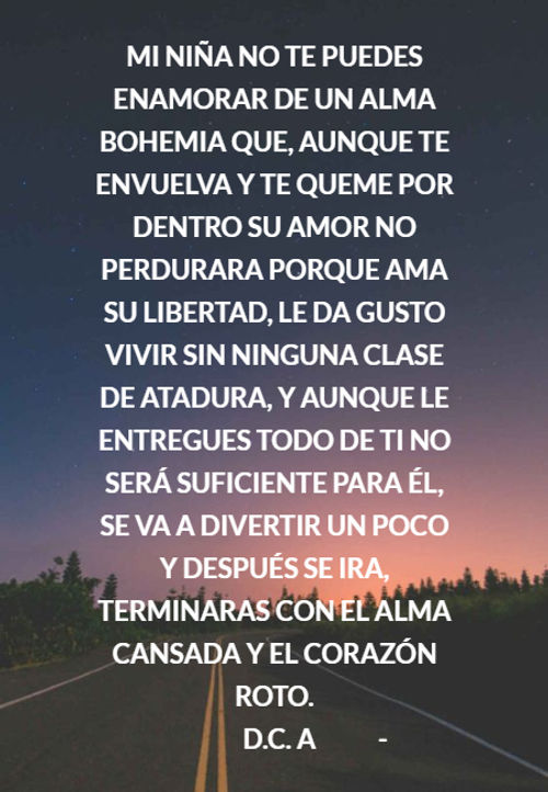 Crea Tu Frase – Frase #178252: Mi niña no te puedes enamorar de un alma  bohemia que, aunque te envuelva y te queme por dentro su amor no perdurara  porque ama su