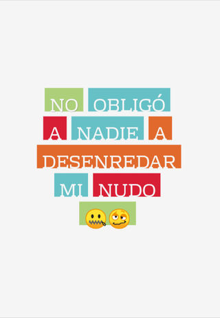 No obligó a nadie a  desenredar mi nudo ??