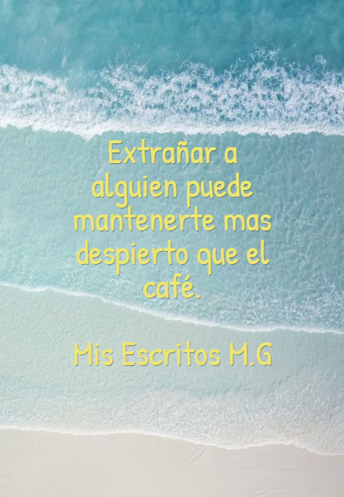 Crea Tu Frase – Frase #183993: Extrañar a alguien puede mantenerte mas  despierto que el café. Mis Escritos 